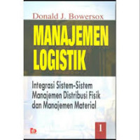Cover MANAJEMEN LOGISTIK 1 :  INTEGRASI SISTEM- SISTEM MANAJEMEN DISTRIBUSI FISIK DAN MANAJEMEN MATERIAL / DONALD J.BOWERSOX