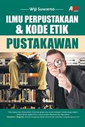 Cover ILMU PERPUSTAKAAN & KODE ETIK PUSTAKAWAN / WIJI SUWARNO