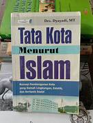 Cover TATA KOTA MENURUT ISLAM :  Konsep Pembangunan Kota yang Ramah Lingkungan, Estetik, dan Berbasis Sosal / DRS. DYAYATI, MT