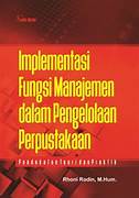 Cover IMPLEMENTASI FUNGSI MANAJEMEN DALAM PENGELOLAAN PERPUSTAKAAN :  Pendekatan Teori dan Praktik / RHONI RODIN, M.Hum.