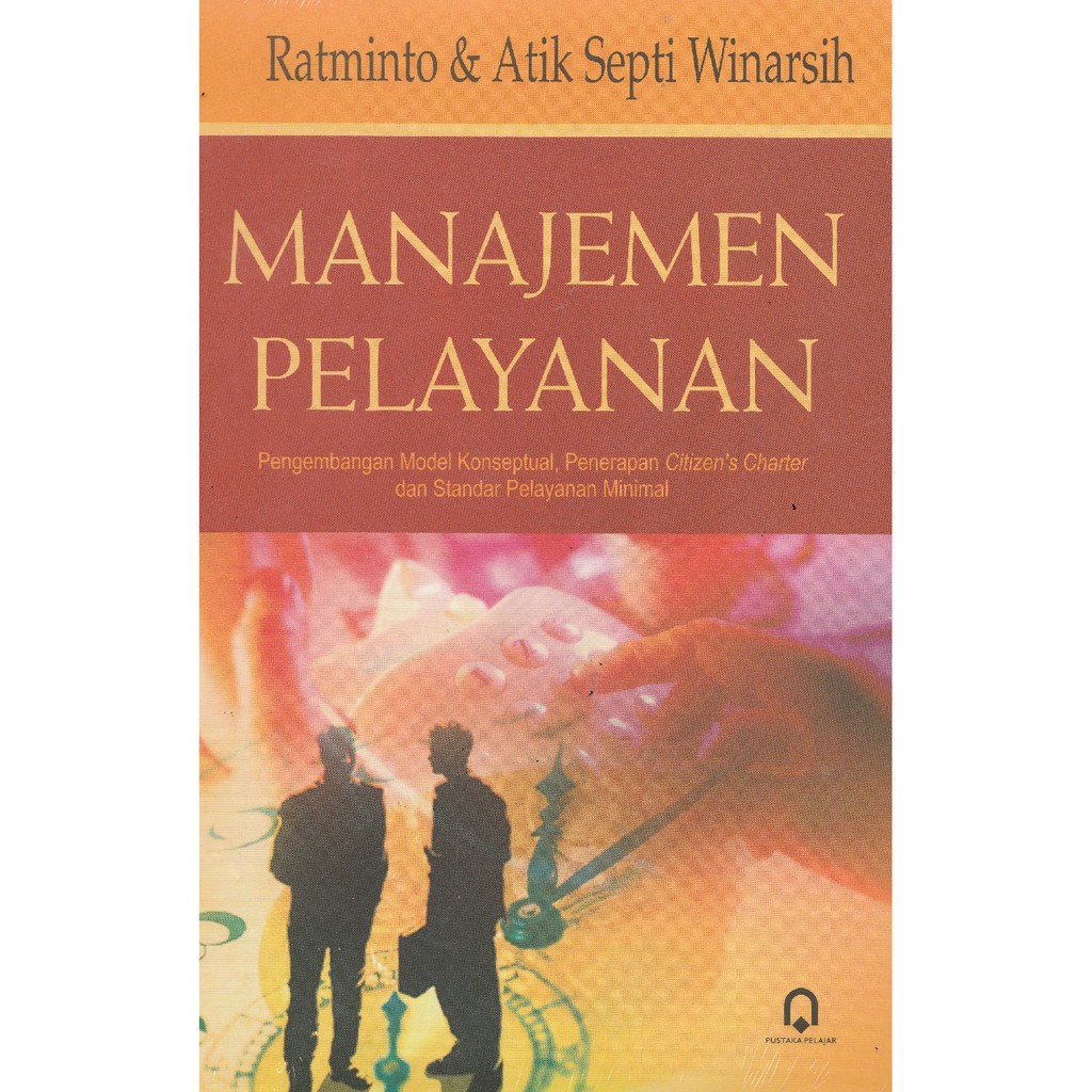 Cover MANAJEMEN PELAYANAN :  Pengembangan Model Konseptual, Penerapan Citizen's Charter dan Standar Pelayanan Minimal / RATMINTO