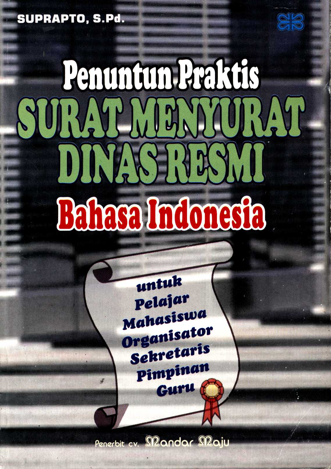 Cover PENUNTUN PRAKTIS SURAT MENYURAT DINAS RESMI BAHASA INDONESIA / SUPRAPTO, S.Pd.