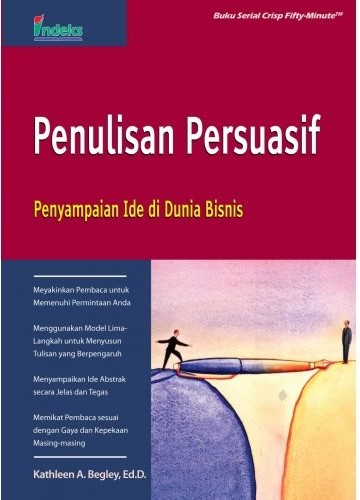 Cover PENULISAN PERSUASIF :  PENYAMPAIAN IDE DI DUNIA BISNIS / KATHLEEN A. BEGLEY, Ed.D.