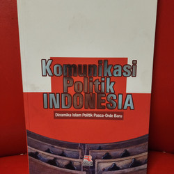 Cover KOMUNIKASI POLITIK INDONESIA :  Dinamika Islam Politik Pasca-Orde Baru / Dr. ASEP SAEFUL MUHTADI,M.A