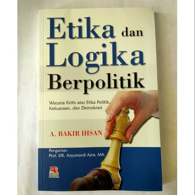 Cover ETIKA DAN LOGIKA BERPOLITIK :  Wacana Kritis atas Etika Politik, Kekuasaan dan Demokrasi / A. BAKIR IHSAN