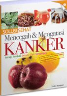 Cover SOLUSI SEHAT MENCEGAH & MENGATASI KANKER :  Terapi Herbal, Terapi Diet, Terapi Jus / YELLIA MANGAN