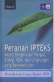 Cover PERANAN IPTEKS DALAM PENGELOLAAN PANGAN, ENERGI, SDM, DAN LINGKUNGAN YANG BERKELANJUTAN / GURU BESAR IPB