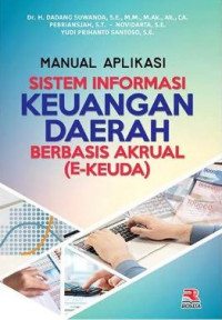Cover MANUAL APLIKASI SISTEM INFORMASI KEUANGAN DAERAH BERBASIS AKRUAL (E-KEUDA) / Drs. H. DADANG SUWANDA, S.E., M.M., M.Ak., Ak., CA.