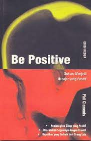 Cover BE POSITIVE :  Sukses Menjadi Manajer yang Positif / PHIL CLEMENTS