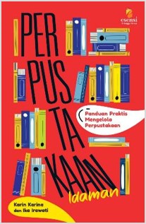 Cover PERPUSTAKAAN IDAMAN :  PANDUAN PRAKTIS MENGELOLA PERPUSTAKAAN / KARIN KARINA