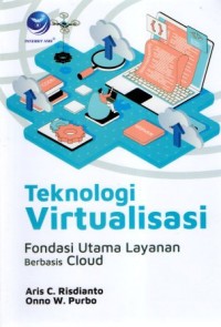 Cover Teknologi Virtualisasi :  Fondasi Utama Layanan Berbasis Cloud / Aris C. Risdianto