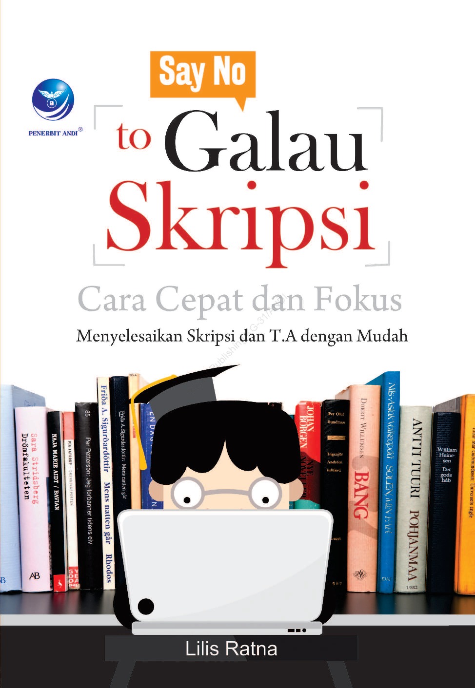 Cover SAY NO TO GALAU SKRIPSI :  Cara Cepat dan Fokus Menyelesaikan Skripsi dan T.A dengan Mudah / Lilis Ratna
