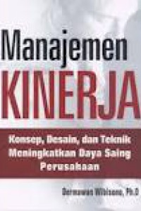 Cover MANAJEMEN KINERJA . :  Konsep,Desain,dan Teknik Meningkatkan Daya Saing Perusahaan / DERMAWAN WIBISONO, Ph.D