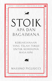Cover STOIK APA DAN BAGAIMANA :  KEBIJAKSANAAN YANG TELAH TERUJI UNTUK KEHIDUPAN MASA KINI / MASSIMO PIGLIUCCI