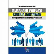 Cover MEMAHAMI EVALUASI KINERJA KARYAWAN. :  Konsep dan penilaian kinerja di Perusahan / Dr. MOHAMMAD FAISAL AMIR