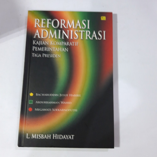 Cover REFORMASI ADMINISTRASI :  KAJIAN KOMPARATIF PEMERINTAHAN TIGA PRESIDEN / L.MISBAH HIDAYAT