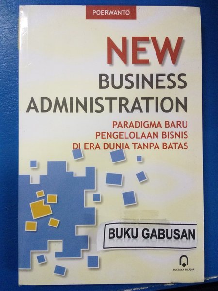 Cover NEW BUSINESS ADMINISTRATION :  Paradigma Baru Pengelolaan Bisnis di Era Dunia Tanpa Batas / POERWANTO
