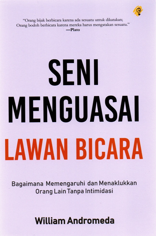 Cover SENI MENGUASAI LAWAN BICARA :  Bagaimana Memengaruhi dan Menaklukkan Orang Lain Tanpa Intimidasi / WILLIAM ANDROMEDA