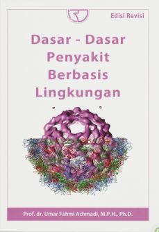 Cover DASAR-DASAR PENYAKIT BERBASDIS LINGKUNGAN / PROF. dr. UMAR FAHMI ACHMAD,M.P.H.Ph.,D