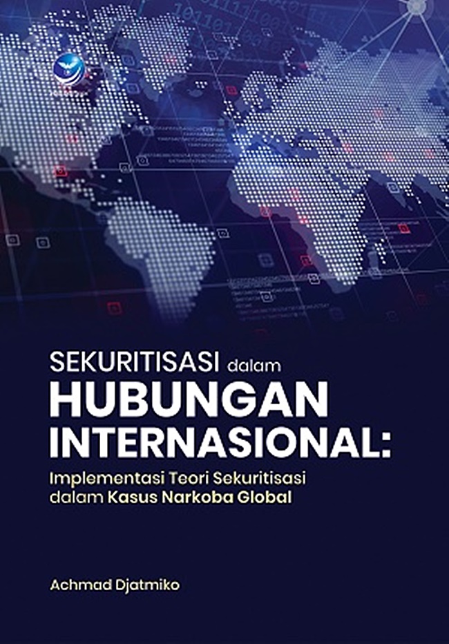 Cover SEKURITISASI DALAM HUBUNGAN INTERNASIONAL :  IMPLEMENTASI TEORI SEKURITISASI DALAM KASUS NARKOBA GLOBAL / ACHMAD DJATMIKO