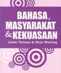 Cover BAHASA,MASYARAKAT & KEKUASAAN / LINDA THOMAS DAN SHAN WAREING