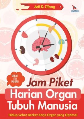 Cover JAM PIKET HARIAN ORGAN TUBUH MANUSIA :  Hidup Sehat Berkat Kerja Organ yang Optimal / ADI D TILONG