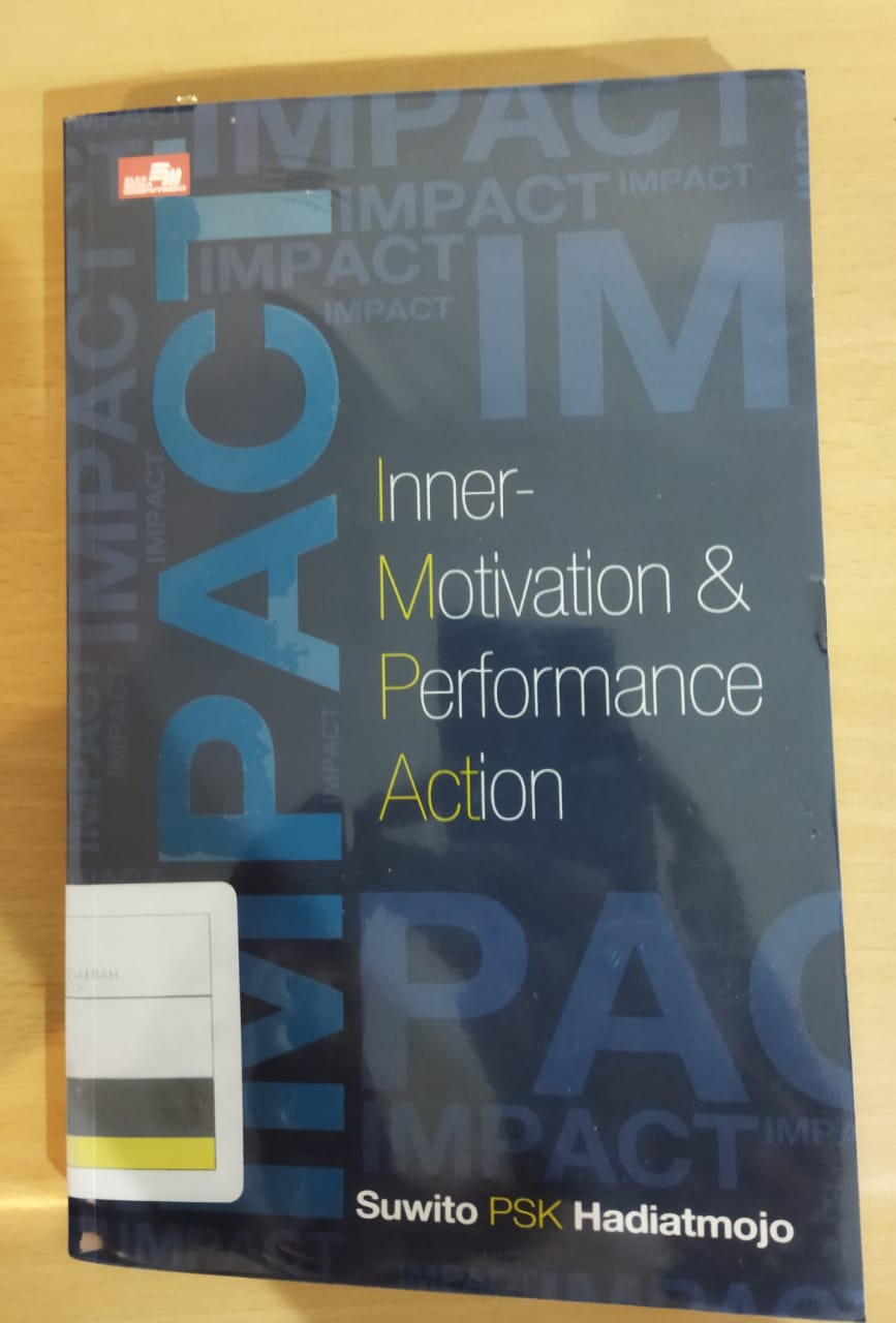 Cover IMPACT :  INNER-MOTIVATION AND PERFORMANCE ACTION / SUWITO PSK HADIATMOJO