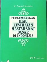 Cover PERKEMBANGAN ILMU KESEHATAN MASYARAKAT DASAR DI INDONESIA / Dr. ADMIRAL SURASETJA