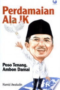 Cover PERDAMAIAN ALA JK :  POSO TENANG, AMBON DAMAI / HAMID AWALUDIN