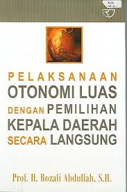 Cover PELAKSANAAN OTONOMI LUAS DENGAN PEMILIHAN KEPALA DAERAH SECARA LANGSUNG / Prof. H. ROZALI ABDULLAH, S.H.