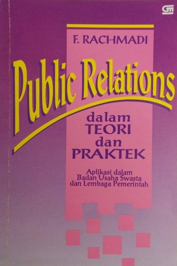 Cover PUBLIC RELATION DALAM TEORI DAN PRAKTEK :  APLIKASI DALAM BADAN USAHA SWASTA DAN LEMBAGA PEMERINTAH / F. RACHMADI
