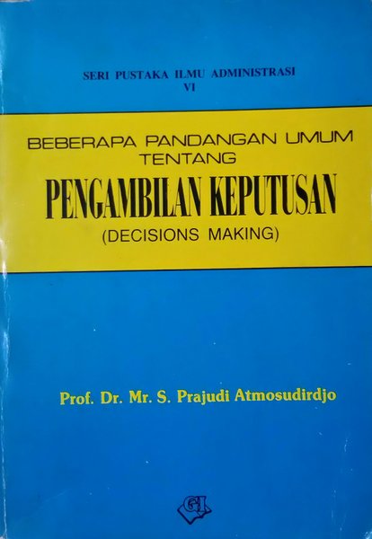 Cover BEBERAPA PANDANGAN UMUM TENTANG PENGAMBILAN KEPUTUSAN (DECISIONS MAKING) / PRAJUDI ATMOSUDIRDJO
