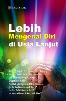 Cover LEBIH MENGENAL DIRI DI USIA LANJUT / Prof. Dr. JATIE K. POEDJIBUDOJO, S.U.Psikolog