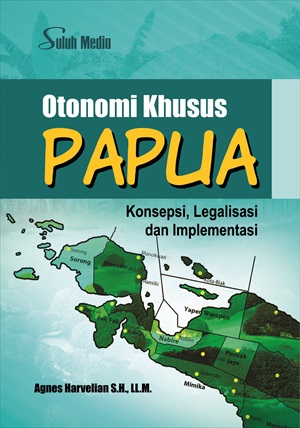 Cover OTONOMI KHUSUS PAPUA :  Konsepsi, Legalisasi dan Implementasi / AGNES HARVELIAN S.H., LL.M.