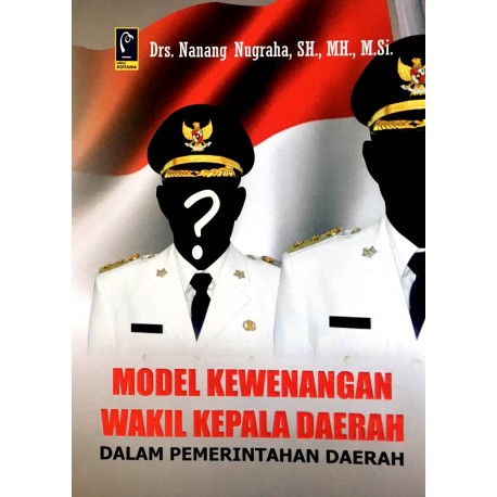 Cover MODEL KEWENANGAN WAKIL KEPALA DAERAH :  Dalam Pemerintahan Daerah / Drs. NANANG NUGRAHA, SH., MH., M.Si.