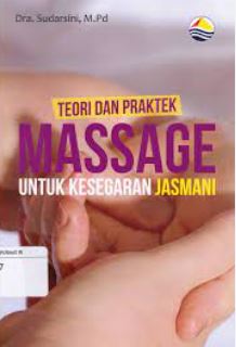 Cover TEORI DAN PRAKTEK MASSAGE UNTUK KESEGARAN JASMANI / Dra. SUDARSINI, M.Pd