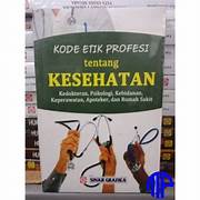 Cover KODE ETIK PROFESI TENTANG KESEHATAN :  Kedokteran, Psikologi, Kebidanan, Keperawatan, Apoterket, Dan Rumah Sakit / ASAD SUNGUH