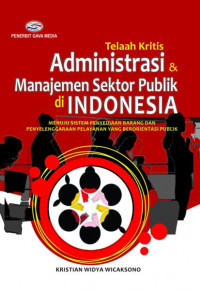 Cover TELAAH KRITIS ADMINISTRASI DAN MANAJEMEN SEKTOR PUBLIK DI INDONESIA :  Menuju Sistem Penyediaan Barang Dan Penyelenggaraan Pelayanan Yang Berorientasi Publik / KRISTIAN WIDYA WICAKSONO