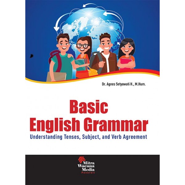 Cover BASIC ENGLISH GRAMMAR :  Understanding Tenses, Subject, and Verb Agreement / Dr. AGNES SETYOWATI H., M.Hum.