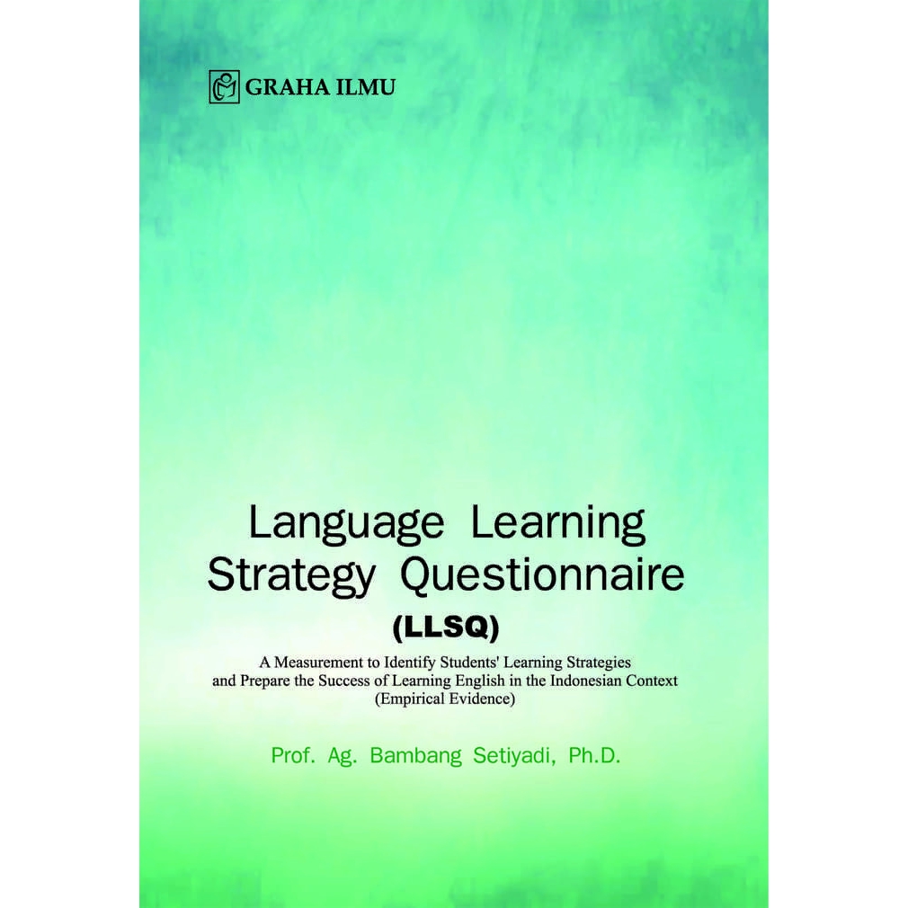 Cover LANGUAGE LEARNING STRATEGY QUESTIONNAIRE (LSSQ) :  A Measurement to Identify Students' Learning Strategies and Prepare the Succes of Learning English in the Indonesian Context (Empirical Evidence) / Prof. Ag. BAMBANG SETIYADI, Ph.D.