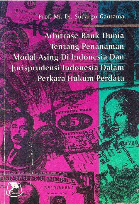 Cover ARBITRASE BANK DUNIA TENTANG PENANAMAN MODAL ASING DI INDONESIA DAN JURISPRUDENSI INDONESIA DALAM PERKARA HUKUM PERDATA / Prof. Mr. Dr. Sudargo Gautama