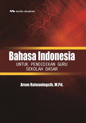 Cover BAHASA INDONESIA :  Untuk Pendidikan Guru Sekolah Dasar / ARUM RATNANINGSIH, M.Pd