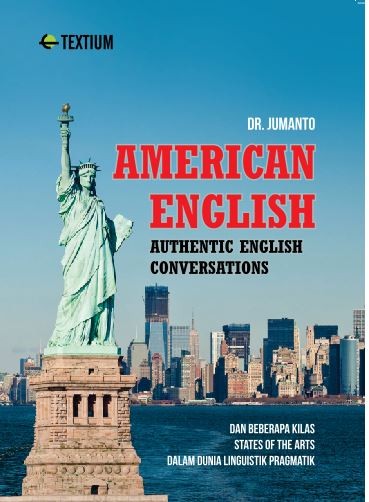 Cover AMERICAN ENGLISH AUTHENTIC ENGLISH CONVERSATIONS :  Dan Beberapa Kilas States Of The Arts Dalam Dunia Linguistik Pragmatik / DR. JUMANTO