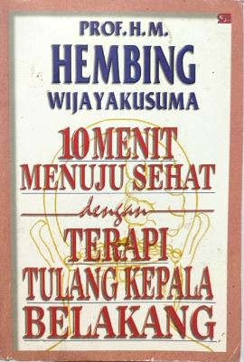 Cover 10 MENIT MENUJU SEHAT DENGAN TERAPI TULANG KEPALA BELAKANG / Prof. H. M. HEMBING WIJAYAKUSUMA