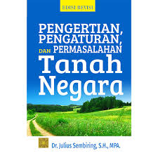 Cover PENGERTIAN, PENGATURAN, dan PERMASALAHAN TANAH NEGARA / Dr. JULIUS SEMBIRING, S.H., MPA