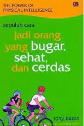 Cover SEPULUH CARA JADI ORANG YANG BUGAR, SEHAT, DAN CERAS :  The Power of Physical Intelligence / TONY BUZAN