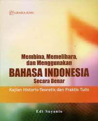 Cover MEMBINA, MEMELIHARA, DAN MENGGUNAKAN BAHASA INDONESIA SECARA BENAR :  Kajian Historis-Teoretis dan Praktik Tulis / EDI SUYANTO