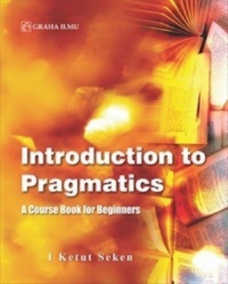 Cover INTRODUCTION TO PRAGMATICS :  A Course Book for Beginners / I KETUT SEKEN