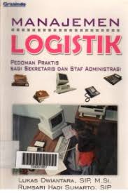 Cover MANAJEMEN LOGISTIK PEDOMAN PRAKTIS BAGI SEKRETARIS DAN STAF ADMINISTRASI / LUKAS DWIANTARA, SIP,M.Si