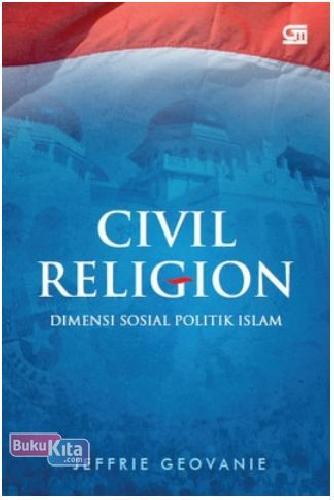 Cover CIVIL RELIGION :  Dimensi Sosial Politik Islam / JEFFRIE GEOVANIE